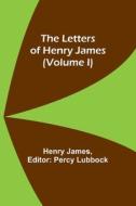 The Letters of Henry James (volume I) di Henry James edito da ALPHA ED