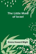 The Little Maid of Israel di Emma Howard Wight edito da Alpha Editions