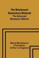 The Montessori Elementary Material; The Advanced Montessori Method di Maria Montessori edito da Alpha Editions