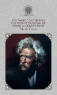 The Facts Concerning the Recent Carnival of Crime in Connecticut di Mark Twain edito da THRONE CLASSICS