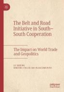 The Belt and Road Initiative in South-South Cooperation: The Impact on World Trade and Geopolitics di Li Sheng, Dmitri Felix Do Nascimento edito da PALGRAVE MACMILLAN LTD