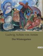 Der Wintergarten di Ludwig Achim Von Arnim edito da Culturea