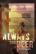 We Always Had Beer di Angela Wright edito da BOOKBABY