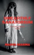 UNEARTHLY SANATORIUM di Manya Sharma edito da Notion Press