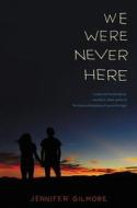 We Were Never Here di Jennifer Gilmore edito da HARPERCOLLINS