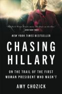 Chasing Hillary: On the Trail of the First Woman President Who Wasn't di Amy Chozick edito da HARPERCOLLINS