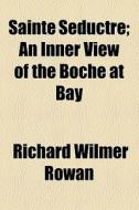 Sainte Seductre; An Inner View Of The Boche At Bay di Richard Wilmer Rowan edito da General Books Llc