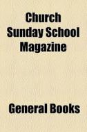 Church Sunday School Magazine di Unknown Author, Books Group edito da General Books Llc