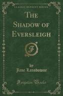 The Shadow Of Eversleigh (classic Reprint) di Jane Lansdowne edito da Forgotten Books