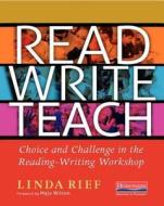 Read Write Teach: Choice and Challenge in the Reading-Writing Workshop di Linda Rief edito da HEINEMANN EDUC BOOKS