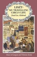 Liszt: My Travelling Circus Life di David Allsobrook edito da Palgrave Macmillan