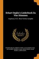 Erhart Oeglin's Liederbuch Zu Vier Stimmen: Augsburg 1512. Neue Partitur-Ausgabe di Erhard Oeglin, Robert Eitner, Julius Maier edito da FRANKLIN CLASSICS TRADE PR