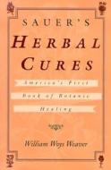 Sauer's Herbal Cures: America's First Book of Botanic Healing, 1762-1778 edito da Taylor & Francis Group