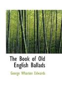 The Book Of Old English Ballads di George Wharton Edwards edito da Bibliolife