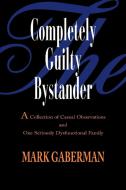 The Completely Guilty Bystander di Mark Gaberman edito da iUniverse