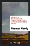 Satires of Circumstance, Lyrics and Reveries with Miscellaneous Pieces di Thomas Hardy edito da LIGHTNING SOURCE INC