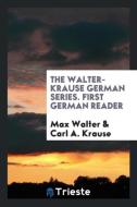 The Walter-Krause German Series. First German Reader di Max Walter, Carl A. Krause edito da Trieste Publishing