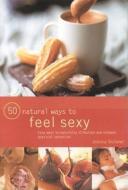 50 Natural Ways To Feel Sexy di Jessica Dolland edito da Anness Publishing
