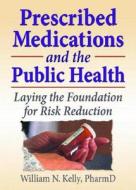 Prescribed Medications And The Public Health di William N. Kelly edito da Taylor & Francis Inc