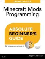 Absolute Beginner\'s Guide To Minecraft Mods Programming di Rogers Cadenhead edito da Pearson Education (us)