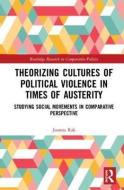 Theorizing Cultures of Political Violence in Times of Austerity di Joanna (Adam Mickiewicz University in Poznan Rak edito da Taylor & Francis Inc