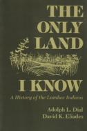 The Only Land I Know: A History of the Lumbee Indians di Adolph L. Dial, David Eliades edito da SYRACUSE UNIV PR
