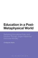 Education in a Post-Metaphysical World: Rethinking Educational Policy and Practice Through Jurgen Habermas' Discourse Mo di Christopher Martin edito da BLOOMSBURY 3PL