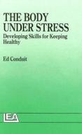 The Body Under Stress di Ed Conduit edito da Taylor & Francis Ltd