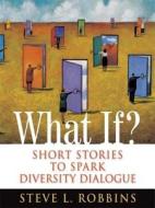 What If?: Short Stories to Spark Diversity Dialogue di Steve L. Robbins edito da Nicholas Brealey Publishing
