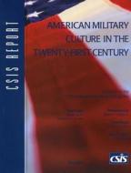 American Military Culture in the Twenty-First Century di Charles Ulmer, Joseph J. Collins, T. O. Jacobs edito da Centre for Strategic & International Studies,U.S.