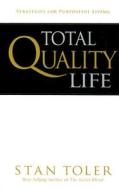 Total Quality Life: Strategies for Purposeful Living di Stan Toler edito da BEACON HILL PR