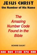 Jesus Christ: The Number Of His Name di Bonnie Gaunt edito da Adventures Unlimited Press