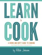 Learn to Cook: A Down and Dirty Guide to Cooking (for People Who Never Learned How) di Hilah Johnson edito da Hilah Cooking