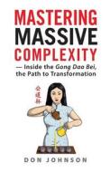 Mastering Massive Complexity: Inside the Gong DAO Bei, the Path to Transformation di Don Johnson edito da Saidex
