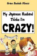 My Japanese Husband Thinks I'm Crazy: The Comic Book: Surviving and Thriving in an Intercultural and Interracial Marriage in Tokyo di Grace Buchele Mineta edito da Texan in Tokyo