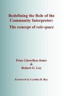 Redefining the Role of the Community Interpreter: The Concept of Role-Space di Peter Llewellyn-Jones, Robert G. Lee edito da SLI Press