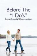 Before the I Do's: Seven Essential Conversations di Lee a. Bowers Ph. D. edito da Skillbites LLC