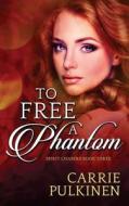 To Free a Phantom di Carrie Pulkinen edito da Serendipity Valley Press