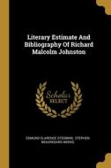 Literary Estimate And Bibliography Of Richard Malcolm Johnston di Edmund Clarence Stedman edito da WENTWORTH PR
