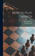 How to Play Canasta di Richard L. Frey, Ely Culbertson edito da LIGHTNING SOURCE INC