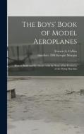THE BOYS' BOOK OF MODEL AEROPLANES : HOW di FRANCIS A. COLLINS edito da LIGHTNING SOURCE UK LTD