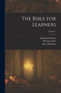 The Bible for Learners; Volume 1 di Philip Henry Wicksteed, Abraham Kuenen, Henricus Oort edito da LEGARE STREET PR