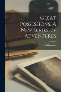 Great Possessions, A New Series of Adventures di David Grayson edito da LEGARE STREET PR