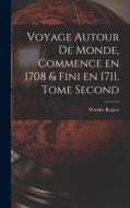 Voyage Autour de Monde, Commence en 1708 & fini en 1711, Tome Second di Woodes Rogers edito da LEGARE STREET PR