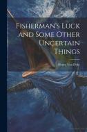 Fisherman's Luck and Some Other Uncertain Things di Henry Van Dyke edito da LEGARE STREET PR