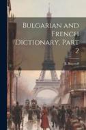 Bulgarian and French Dictionary, Part 2 di Jl Bogoroff edito da LEGARE STREET PR
