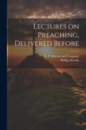 Lectures on Preaching, Delivered Before di Phillips Brooks edito da LEGARE STREET PR