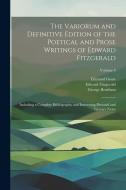 The Variorum and Definitive Edition of the Poetical and Prose Writings of Edward Fitzgerald: Including a Complete Bibliography and Interesting Persona di Edward Fitzgerald, Edmund Gosse, George Bentham edito da LEGARE STREET PR
