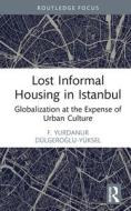 Lost Informal Housing In Istanbul di F. Yurdanur Dulgeroglu-Yuksel edito da Taylor & Francis Ltd