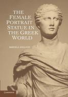 The Female Portrait Statue in the Greek World di Sheila Dillon edito da Cambridge University Press
